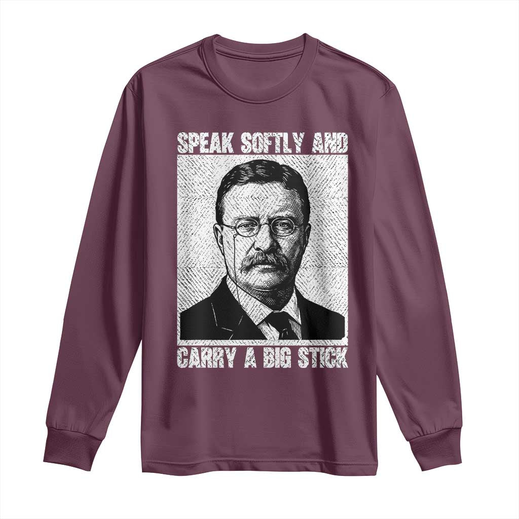 Theodore Roosevelt Quote Long Sleeve Shirt Speak Softly and Carry A Big Stick TS14 Maroon Print Your Wear