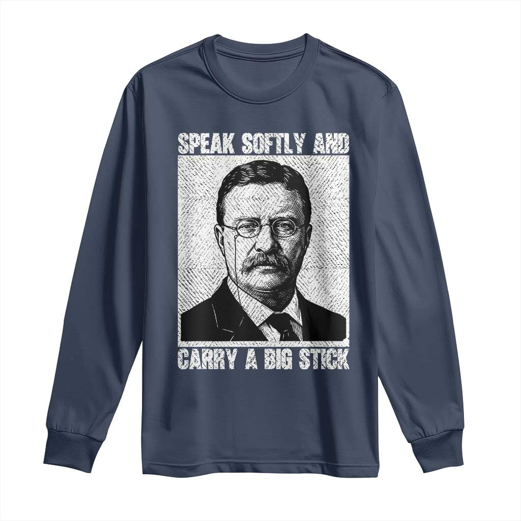 Theodore Roosevelt Quote Long Sleeve Shirt Speak Softly and Carry A Big Stick TS14 Navy Print Your Wear