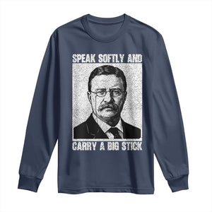 Theodore Roosevelt Quote Long Sleeve Shirt Speak Softly and Carry A Big Stick TS14 Navy Print Your Wear