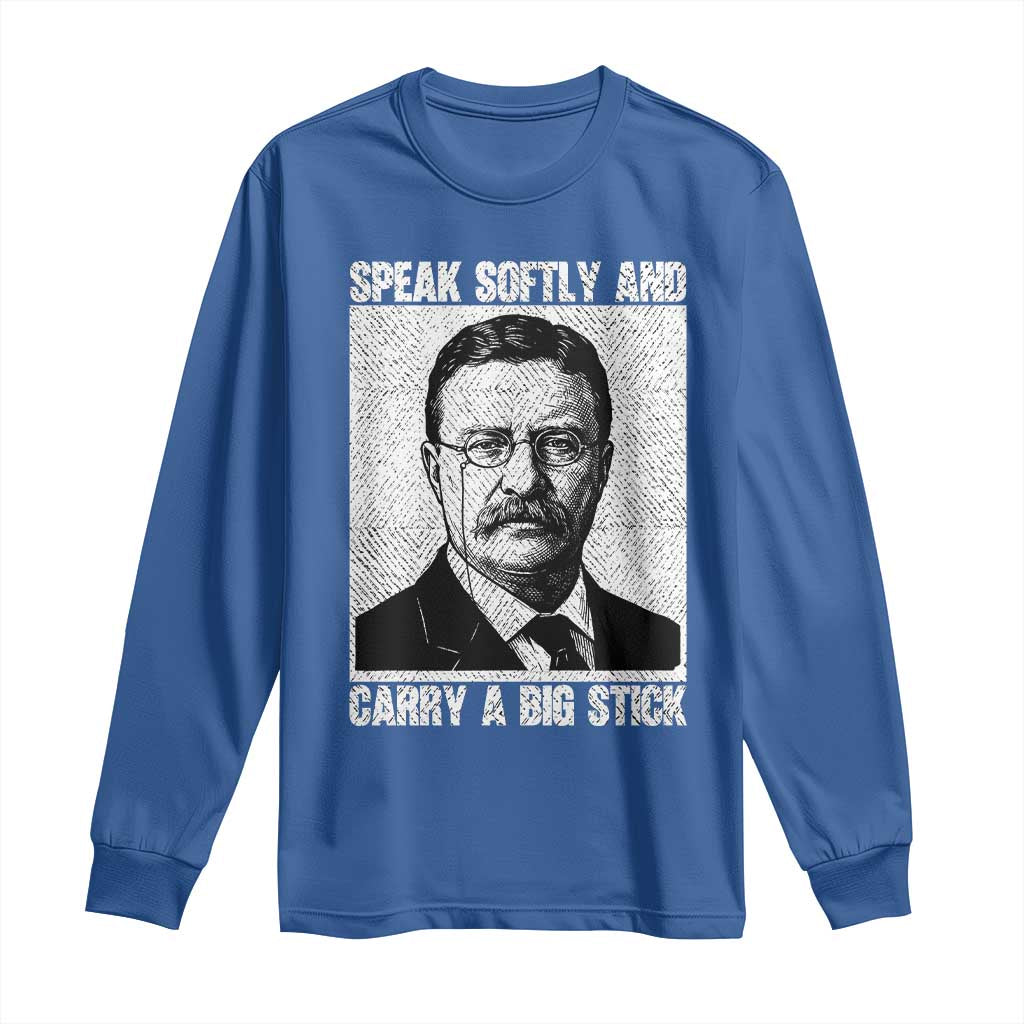 Theodore Roosevelt Quote Long Sleeve Shirt Speak Softly and Carry A Big Stick TS14 Royal Blue Print Your Wear