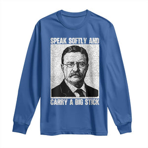 Theodore Roosevelt Quote Long Sleeve Shirt Speak Softly and Carry A Big Stick TS14 Royal Blue Print Your Wear