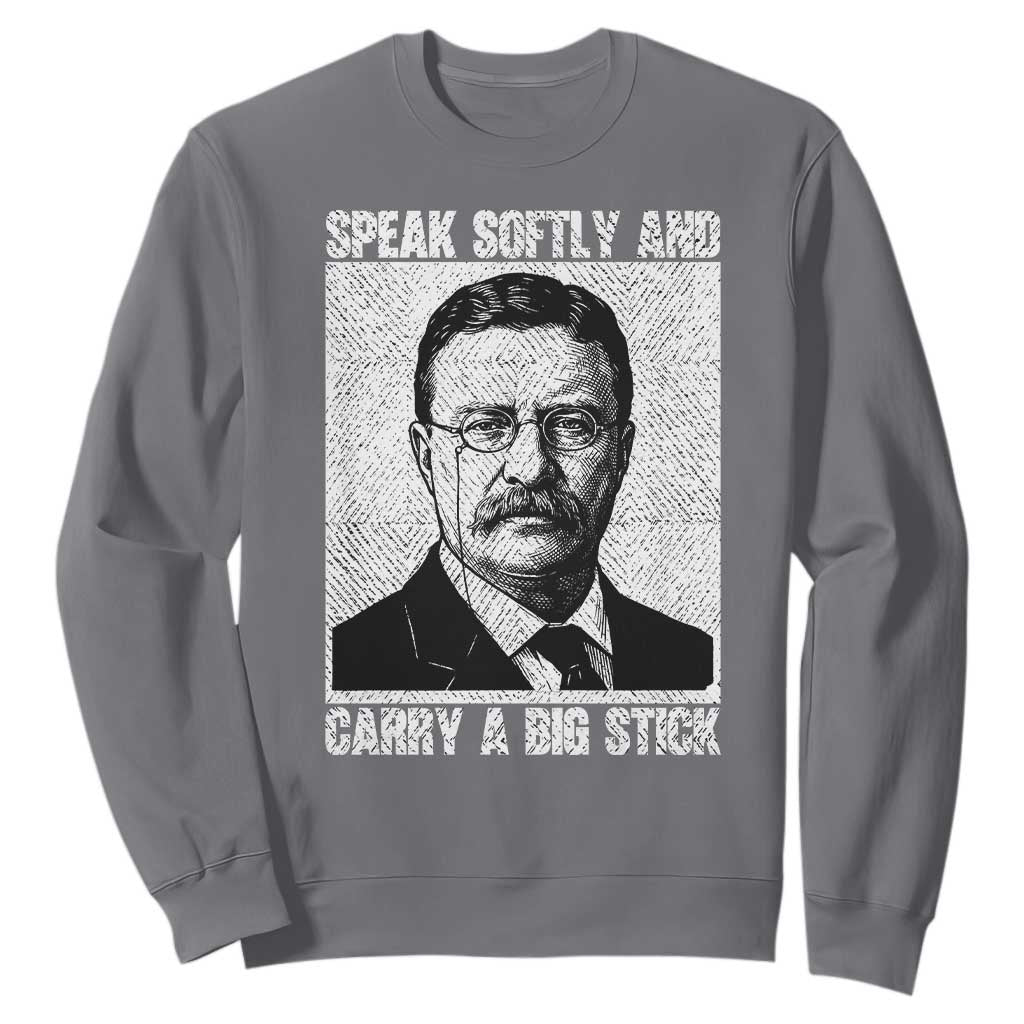 Theodore Roosevelt Quote Sweatshirt Speak Softly and Carry A Big Stick TS14 Charcoal Print Your Wear
