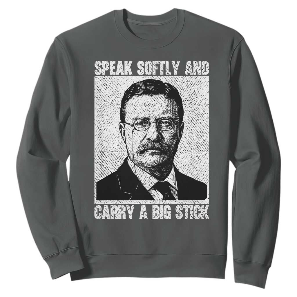 Theodore Roosevelt Quote Sweatshirt Speak Softly and Carry A Big Stick TS14 Dark Heather Print Your Wear