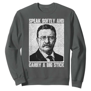 Theodore Roosevelt Quote Sweatshirt Speak Softly and Carry A Big Stick TS14 Dark Heather Print Your Wear