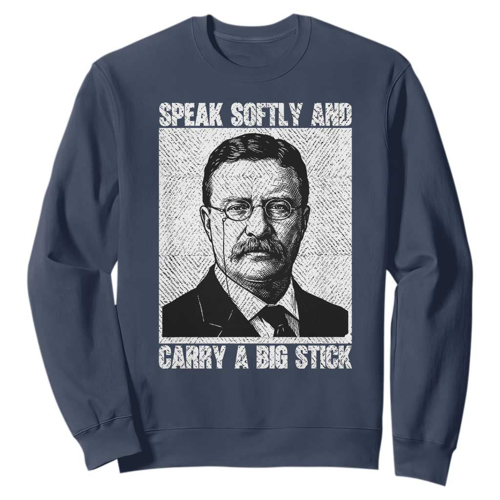 Theodore Roosevelt Quote Sweatshirt Speak Softly and Carry A Big Stick TS14 Navy Print Your Wear