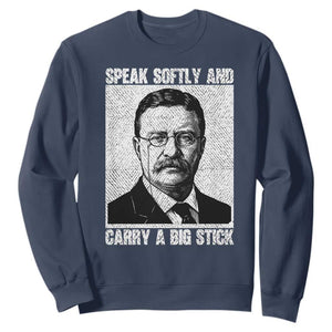 Theodore Roosevelt Quote Sweatshirt Speak Softly and Carry A Big Stick TS14 Navy Print Your Wear