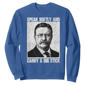 Theodore Roosevelt Quote Sweatshirt Speak Softly and Carry A Big Stick TS14 Royal Blue Print Your Wear