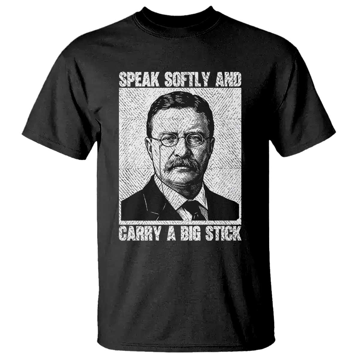 Theodore Roosevelt Quote T Shirt Speak Softly and Carry A Big Stick TS14 Black Print Your Wear