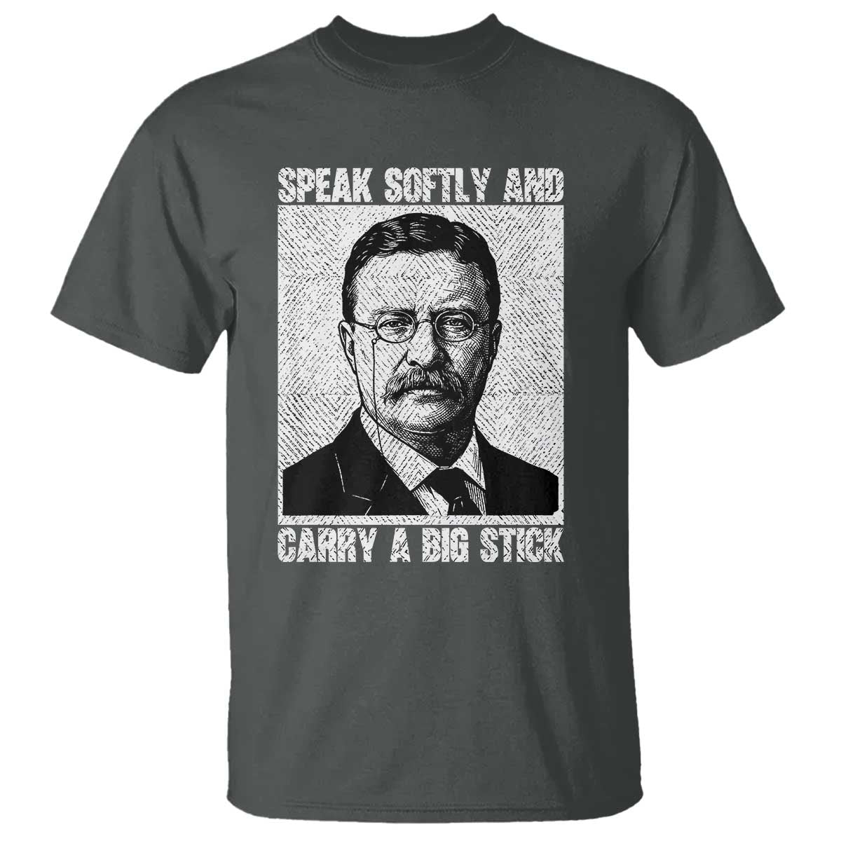 Theodore Roosevelt Quote T Shirt Speak Softly and Carry A Big Stick TS14 Dark Heather Print Your Wear