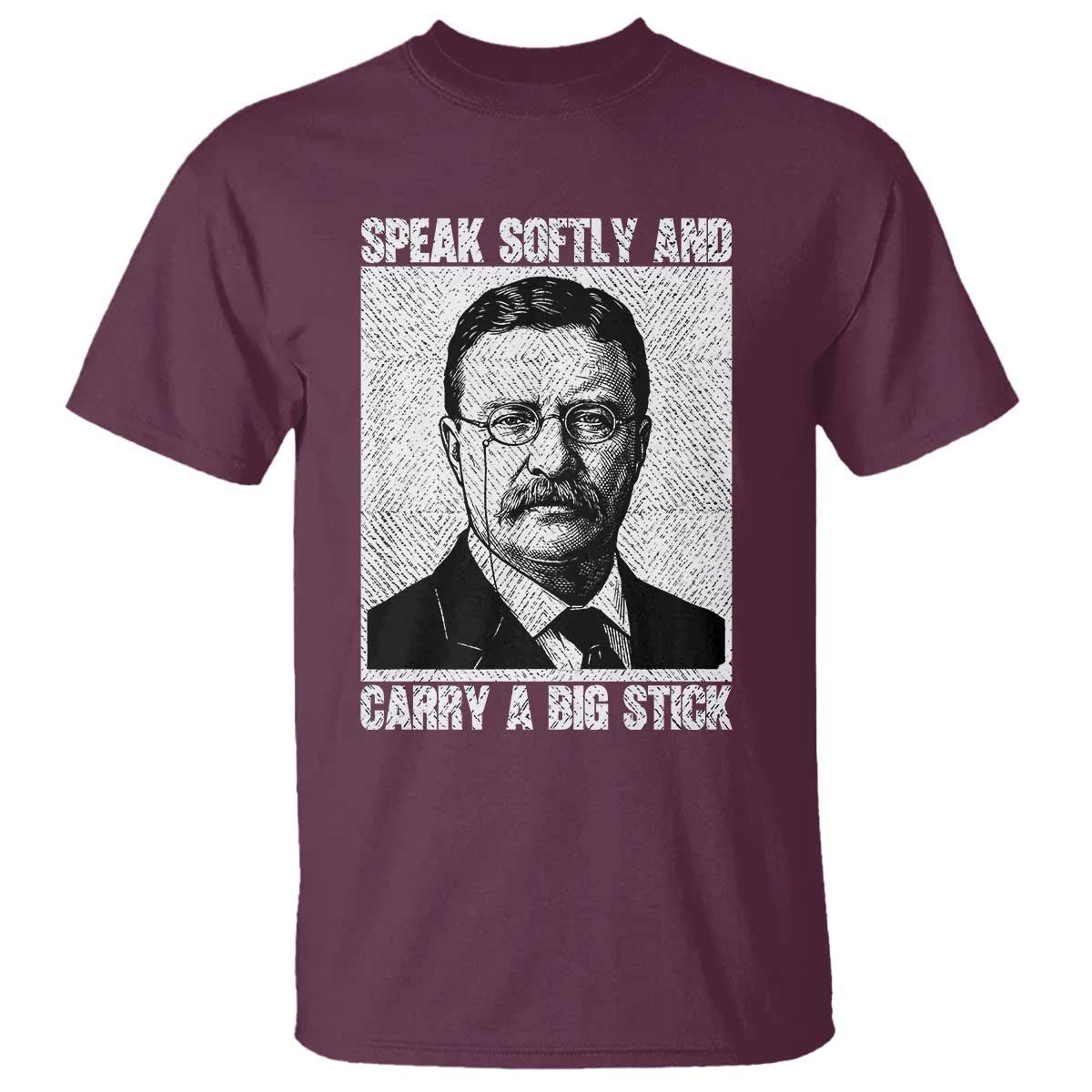 Theodore Roosevelt Quote T Shirt Speak Softly and Carry A Big Stick TS14 Maroon Print Your Wear