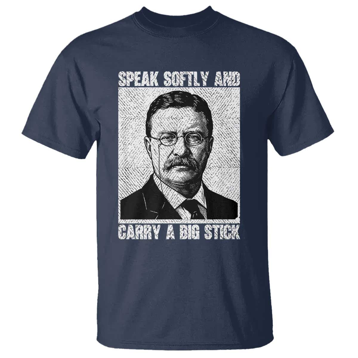 Theodore Roosevelt Quote T Shirt Speak Softly and Carry A Big Stick TS14 Navy Print Your Wear