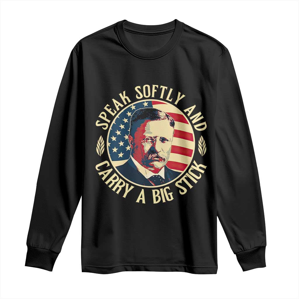 Theodore Roosevelt Quote American President Long Sleeve Shirt Speak Softly and Carry a Big Stick TS14 Black Print Your Wear