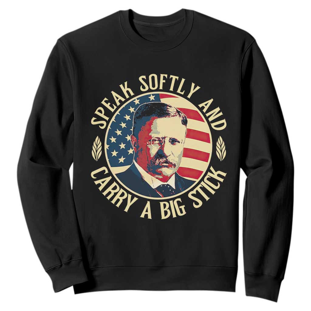 Theodore Roosevelt Quote American President Sweatshirt Speak Softly and Carry a Big Stick TS14 Black Print Your Wear