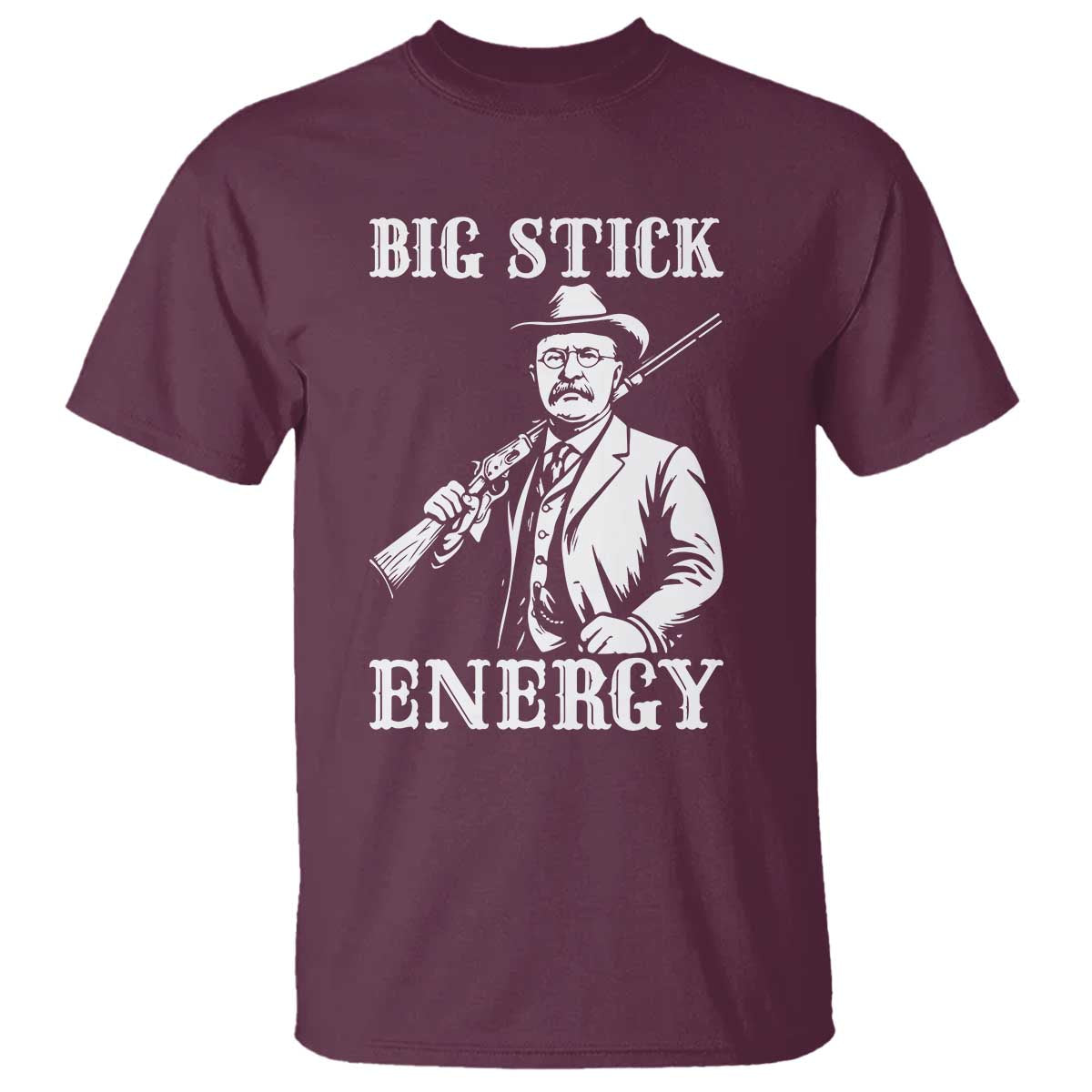 Funny Teddy Roosevelt T Shirt Big Stick Energy President TS14 Maroon Print Your Wear