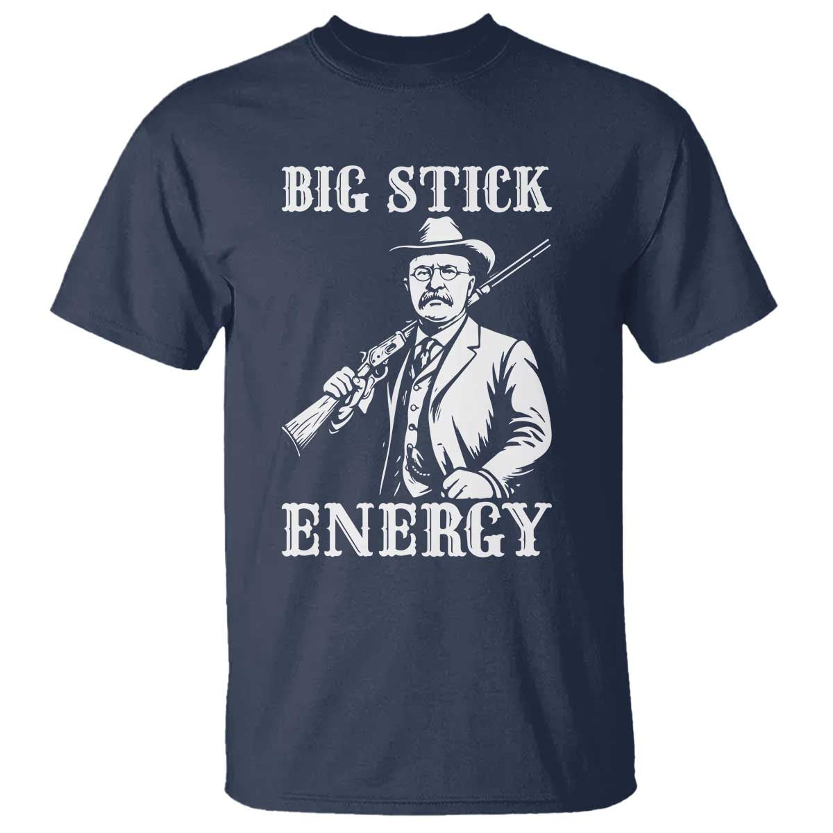 Funny Teddy Roosevelt T Shirt Big Stick Energy President TS14 Navy Print Your Wear