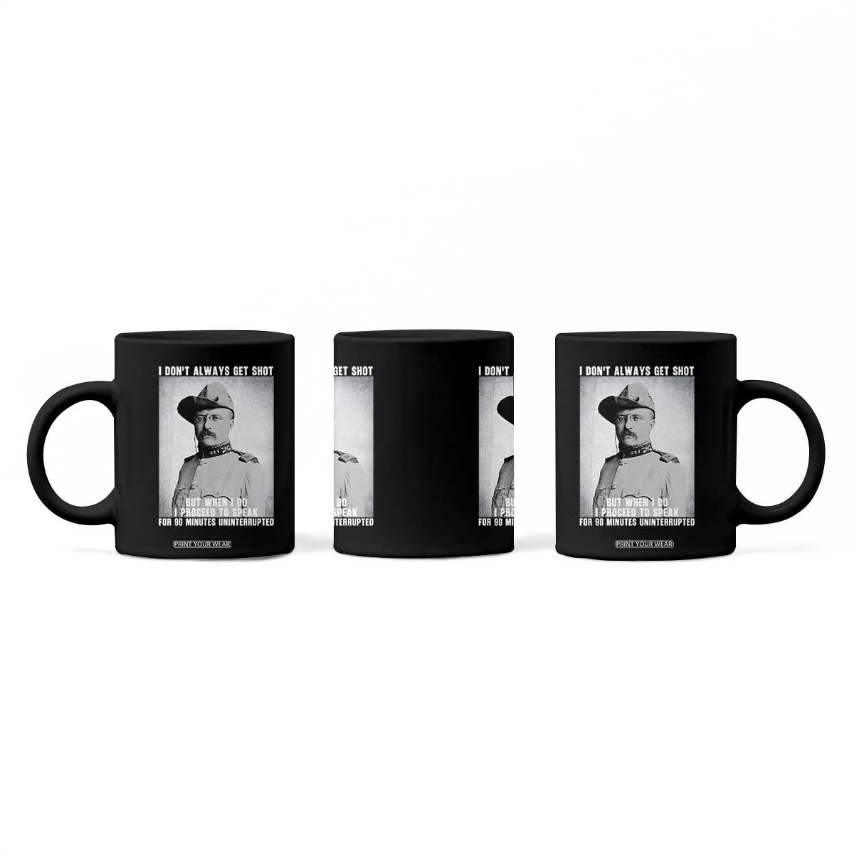 Theodore Roosevelt Quote Coffee Mug I Don't Always Get Shot But When I Do TS14 Print Your Wear