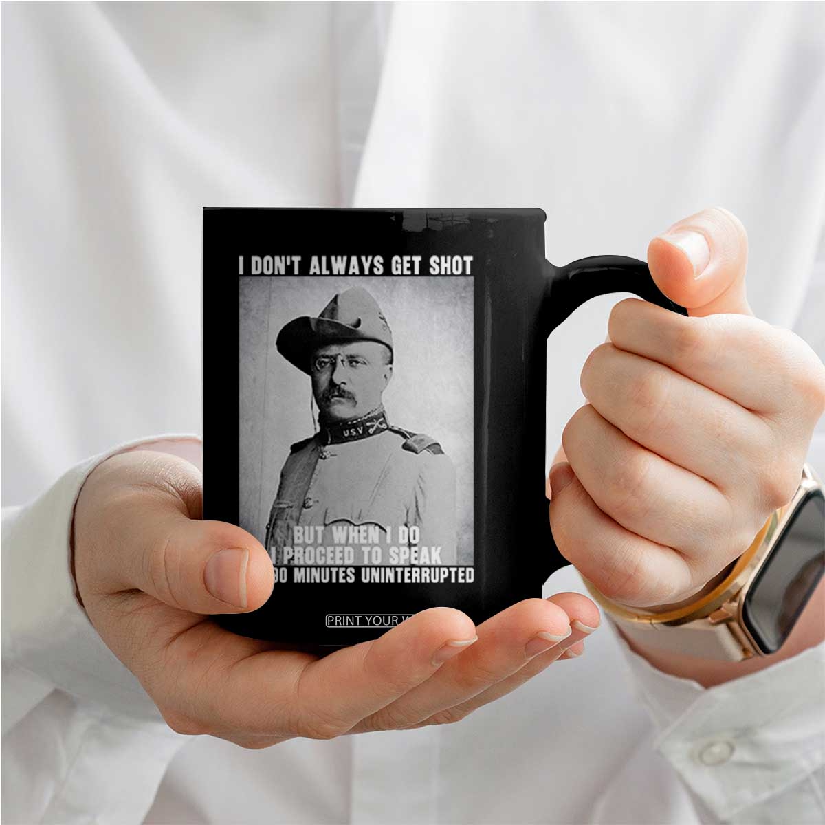 Theodore Roosevelt Quote Coffee Mug I Don't Always Get Shot But When I Do TS14 Print Your Wear