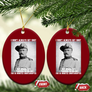 Theodore Roosevelt Quote Ceramic Ornament I Don't Always Get Shot But When I Do TS14 Print Your Wear
