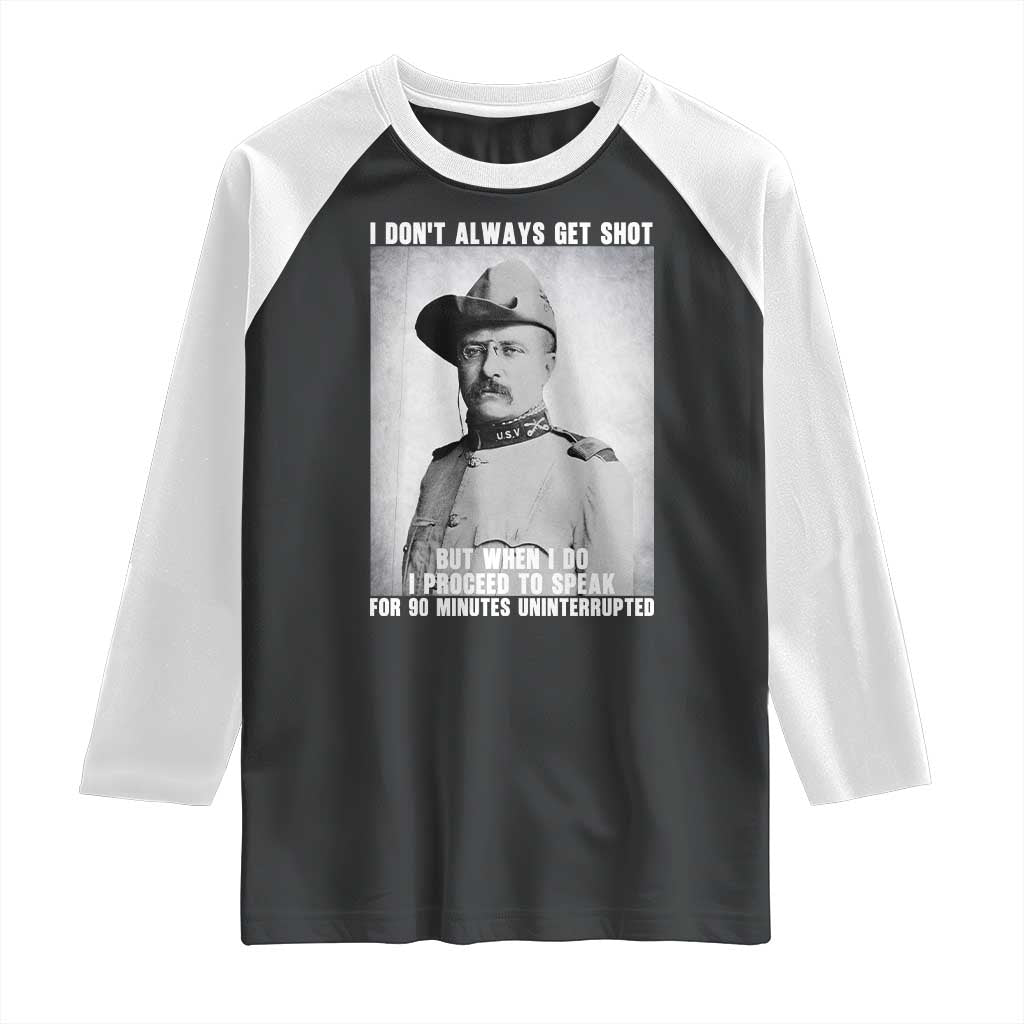 Theodore Roosevelt Quote Raglan Shirt I Don't Always Get Shot But When I Do TS14 Black White Print Your Wear
