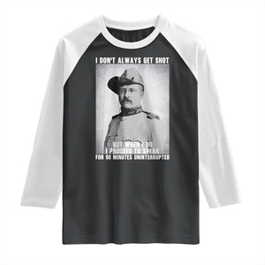 Theodore Roosevelt Quote Raglan Shirt I Don't Always Get Shot But When I Do TS14 Black White Print Your Wear