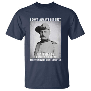 Theodore Roosevelt Quote T Shirt I Don't Always Get Shot But When I Do TS14 Navy Print Your Wear