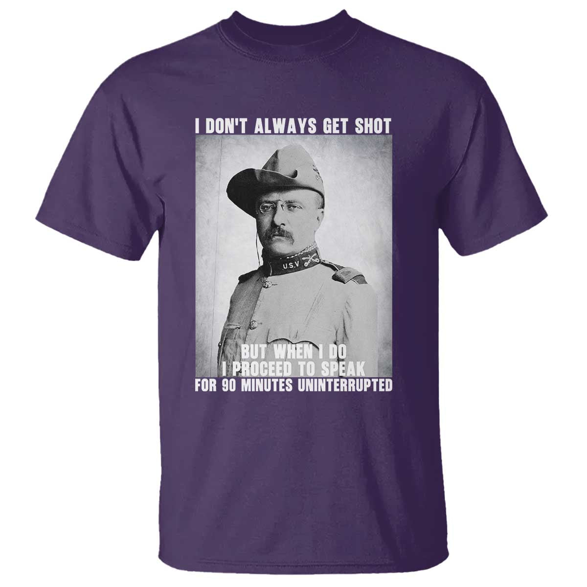 Theodore Roosevelt Quote T Shirt I Don't Always Get Shot But When I Do TS14 Purple Print Your Wear
