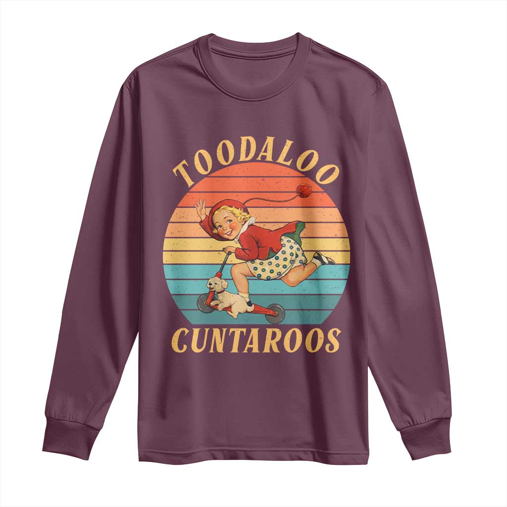 Toodaloo Cuntaroos Long Sleeve Shirt Funny Sarcastic Goodbye Humor TS14 Maroon Print Your Wear