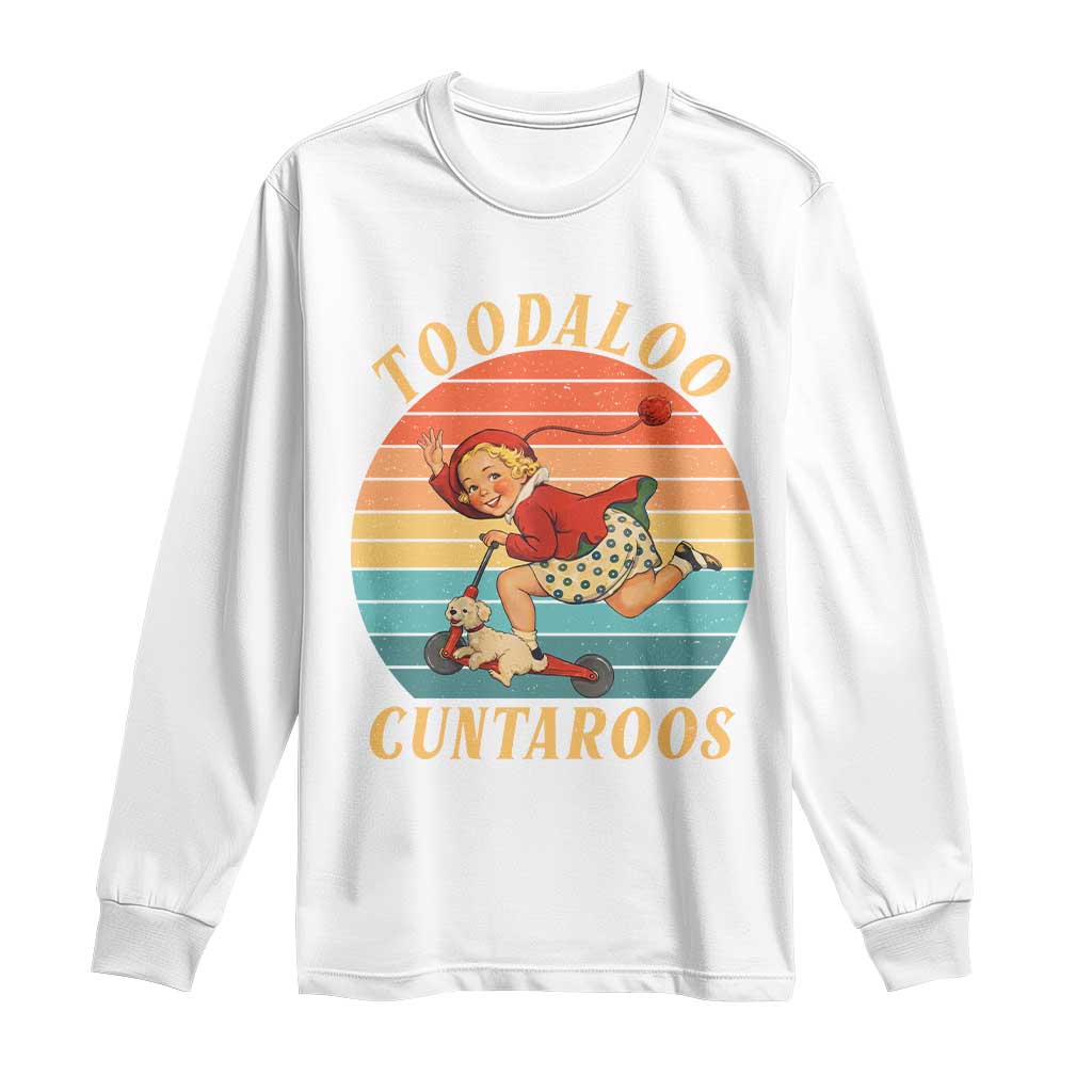 Toodaloo Cuntaroos Long Sleeve Shirt Funny Sarcastic Goodbye Humor TS14 White Print Your Wear