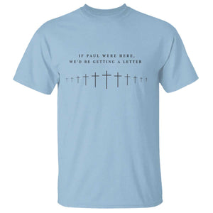If Paul were Here We'd Be Getting A Letter T Shirt Funny Christian Humor TS14 Light Blue Print Your Wear