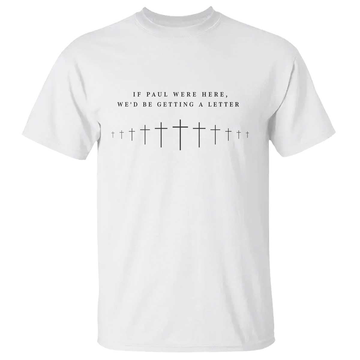 If Paul were Here We'd Be Getting A Letter T Shirt Funny Christian Humor TS14 White Print Your Wear