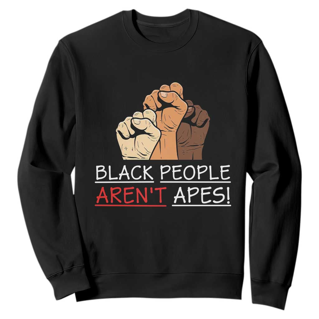 Black People Aren't Apes Sweatshirt Anti-Racist Statement TS14 Black Print Your Wear