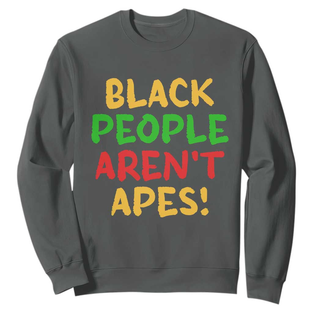 Black People Aren't Apes Sweatshirt Anti Racist Protest TS14 Dark Heather Print Your Wear