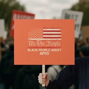 Black People Aren't Apes Protest Sign We The People Anti Racist Protest TS14 Horizontal 18" × 24" Orange Print Your Wear