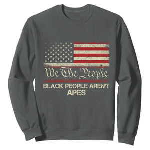 Black People Aren't Apes Sweatshirt We The People Anti Racist Protest TS14 Dark Heather Print Your Wear