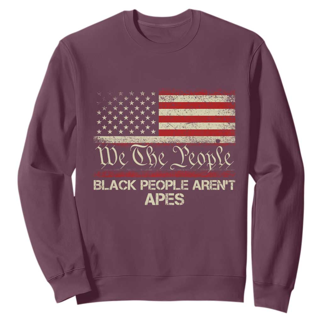 Black People Aren't Apes Sweatshirt We The People Anti Racist Protest TS14 Maroon Print Your Wear