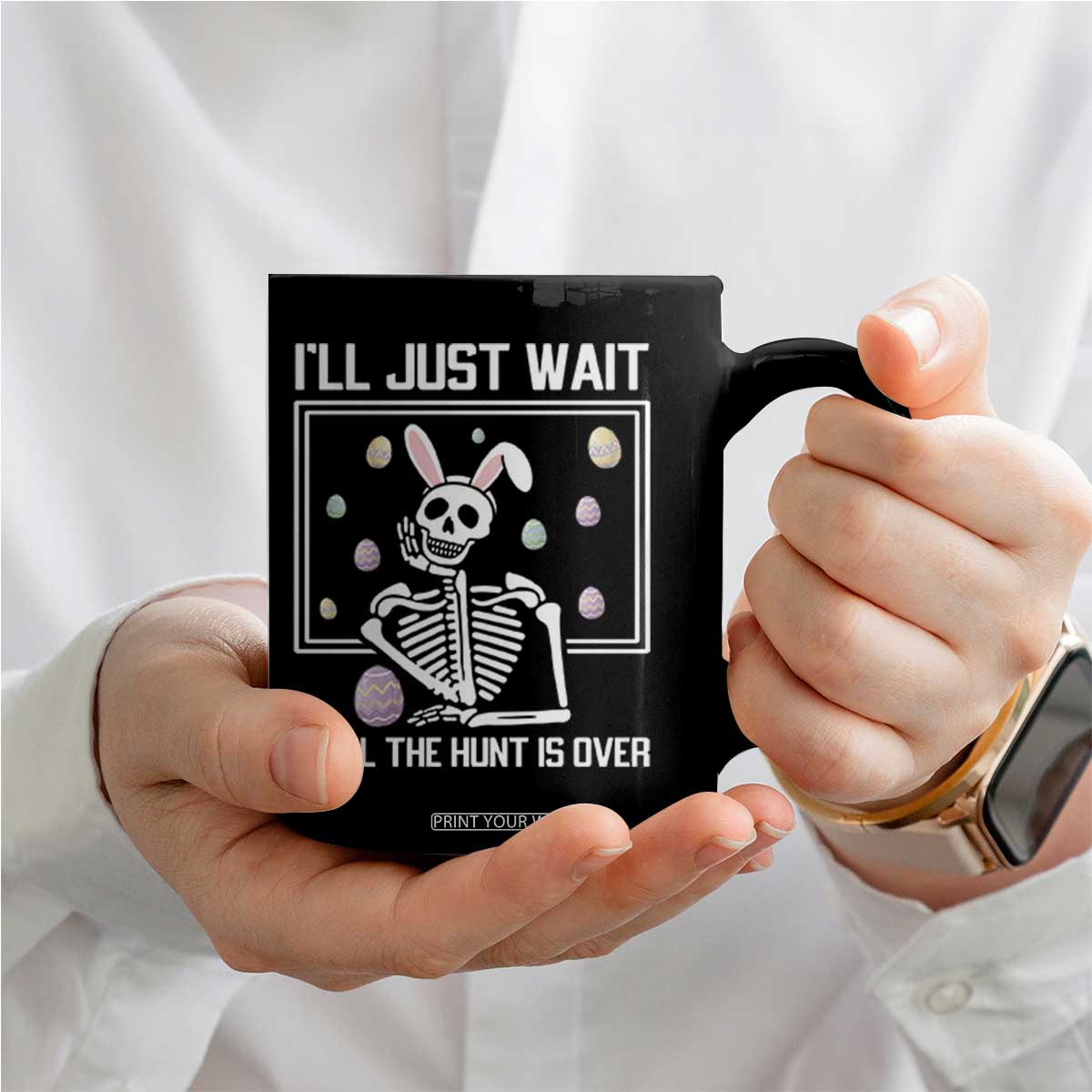 Funny Easter Skeleton Coffee Mug I'll Just Wait Until The Hunt Is Over TS14 Print Your Wear