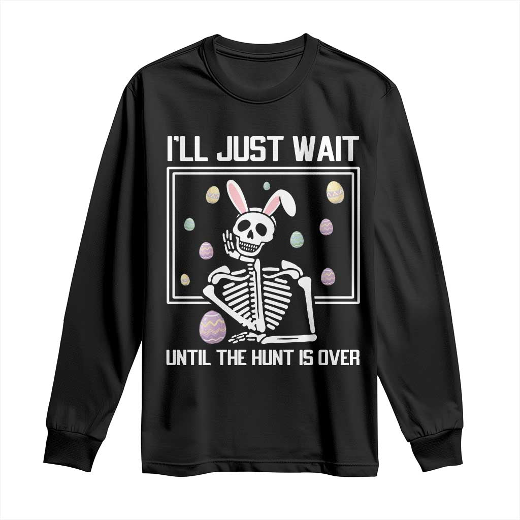 Funny Easter Skeleton Long Sleeve Shirt I'll Just Wait Until The Hunt Is Over TS14 Black Print Your Wear