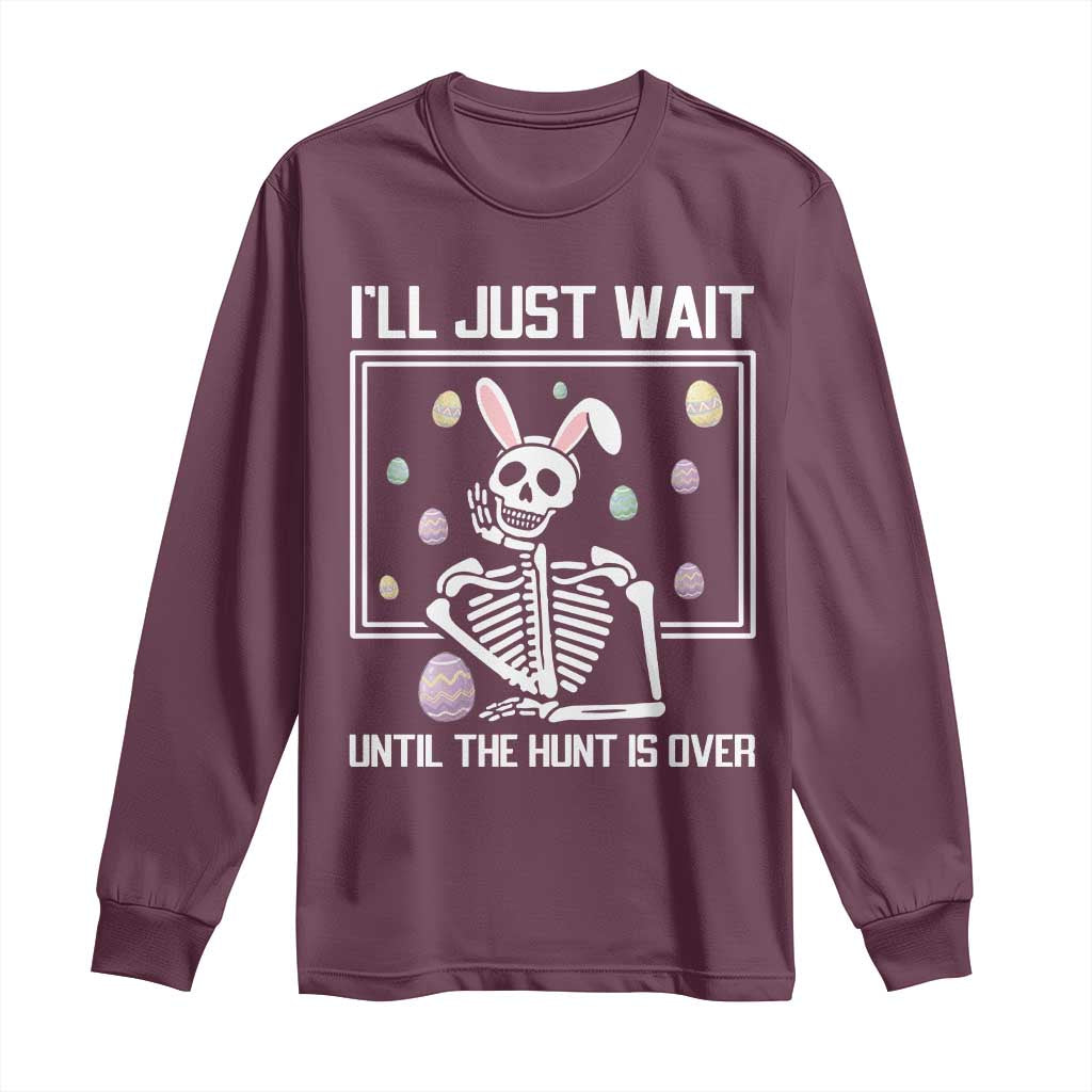 Funny Easter Skeleton Long Sleeve Shirt I'll Just Wait Until The Hunt Is Over TS14 Maroon Print Your Wear