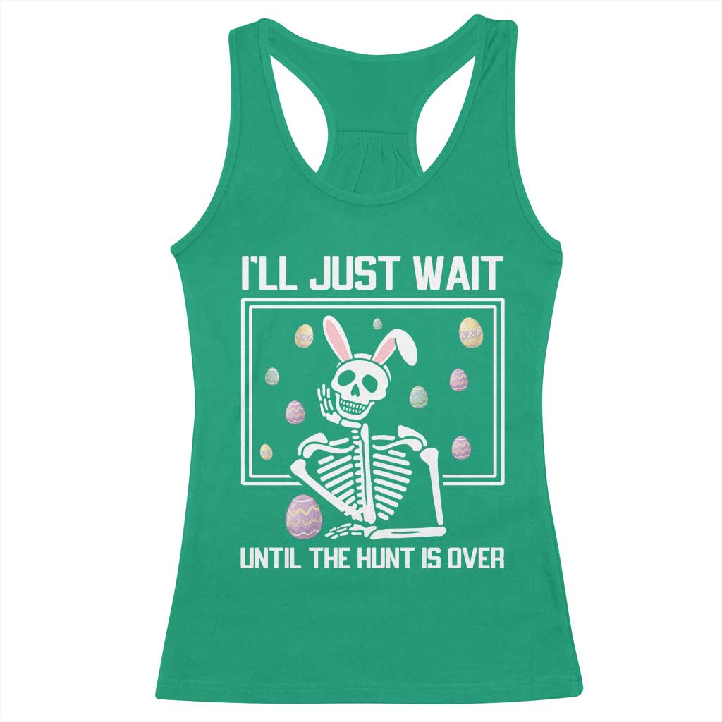 Funny Easter Skeleton Racerback Tank Top I'll Just Wait Until The Hunt Is Over TS14 Irish Green Print Your Wear