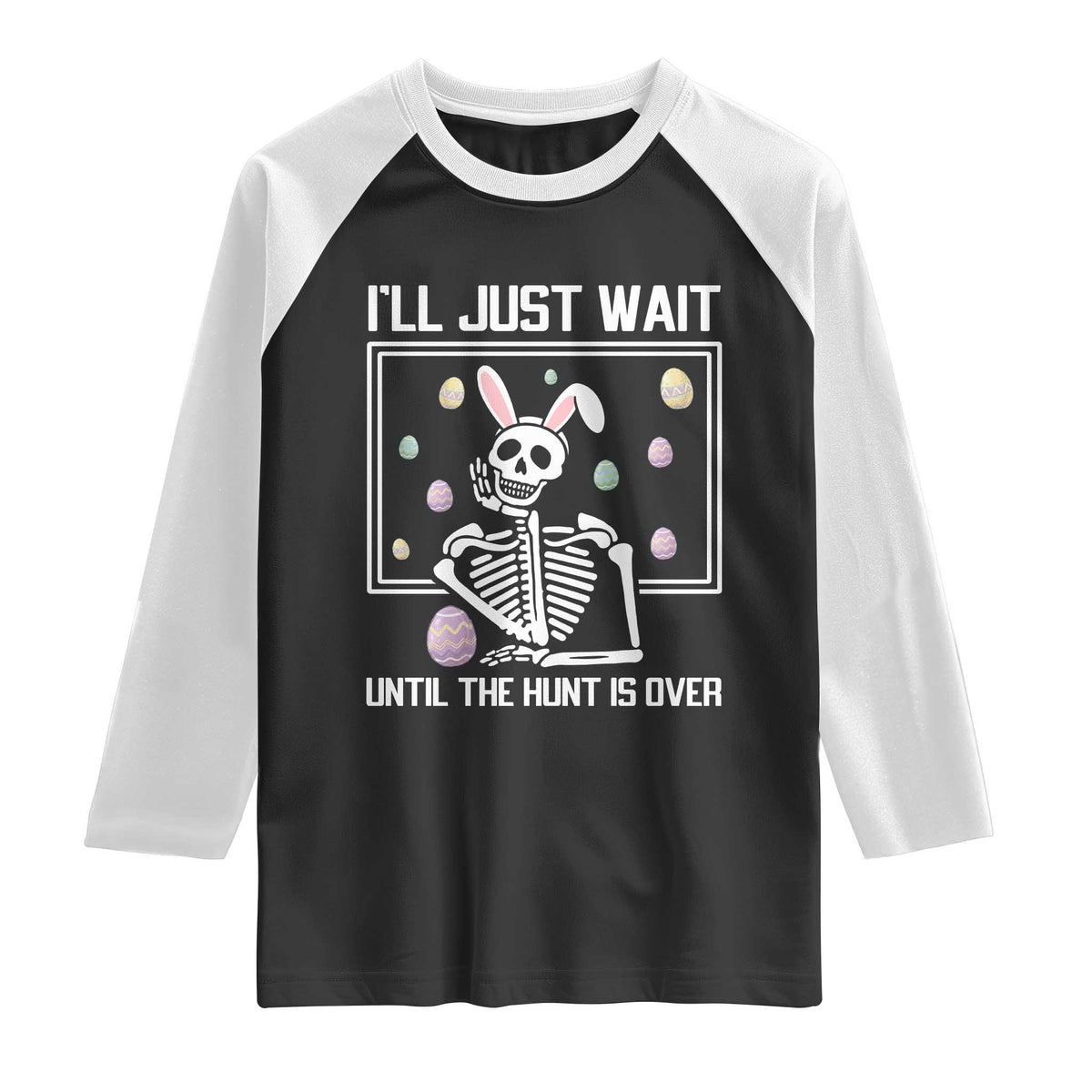 Funny Easter Skeleton Raglan Shirt I'll Just Wait Until The Hunt Is Over TS14 Black White Print Your Wear