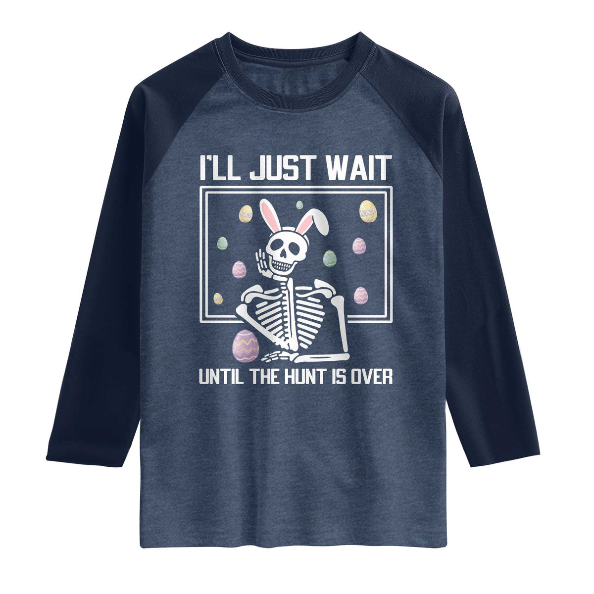 Funny Easter Skeleton Raglan Shirt I'll Just Wait Until The Hunt Is Over TS14 Heather Denim Navy Print Your Wear