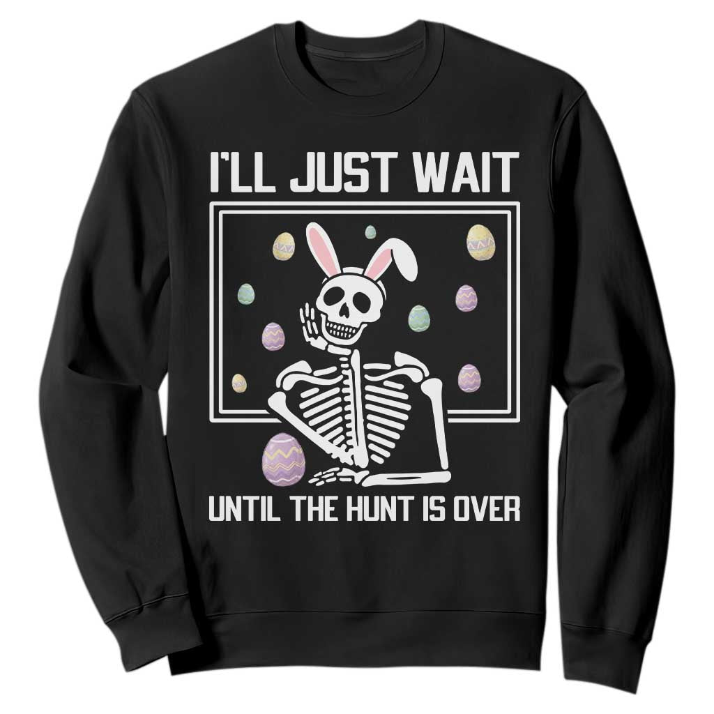 Funny Easter Skeleton Sweatshirt I'll Just Wait Until The Hunt Is Over TS14 Black Print Your Wear