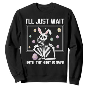 Funny Easter Skeleton Sweatshirt I'll Just Wait Until The Hunt Is Over TS14 Black Print Your Wear