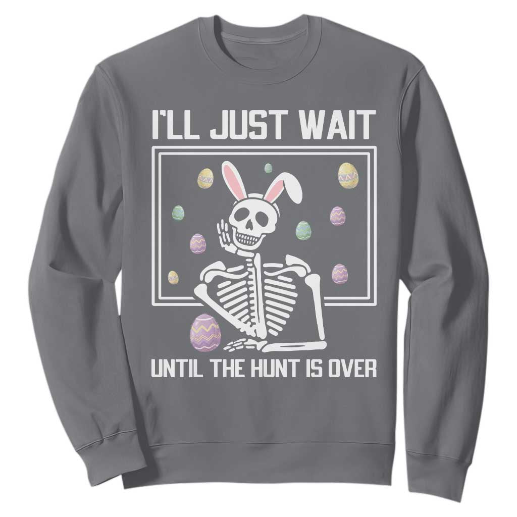 Funny Easter Skeleton Sweatshirt I'll Just Wait Until The Hunt Is Over TS14 Charcoal Print Your Wear