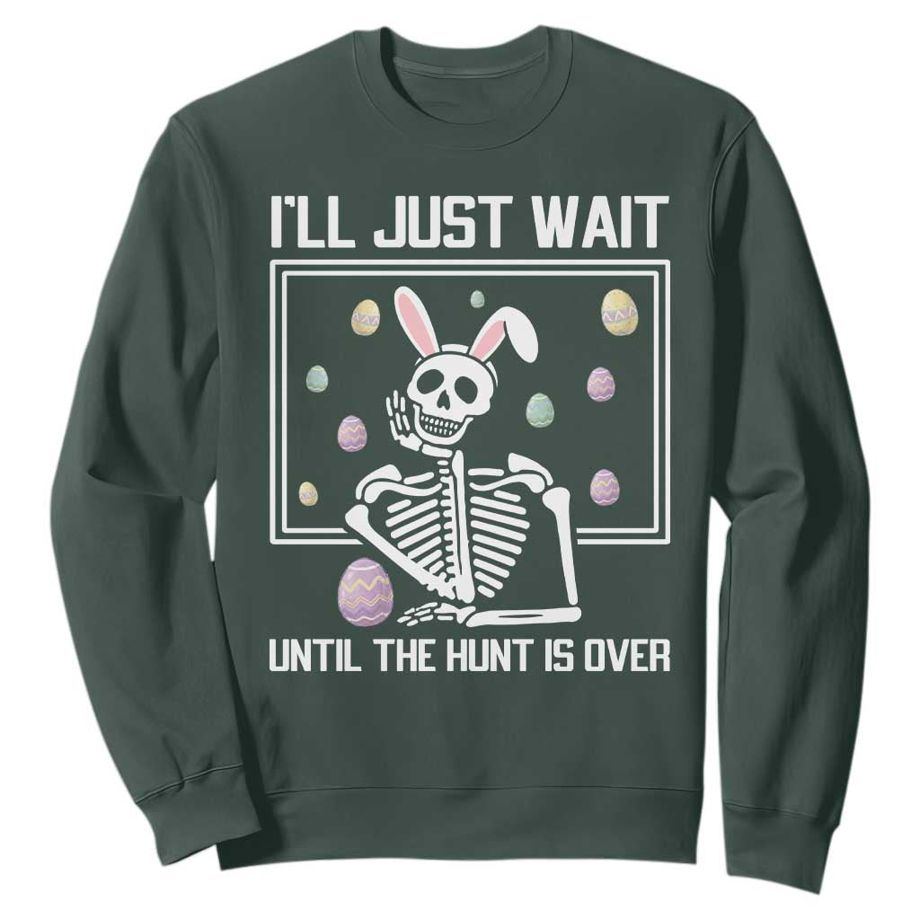Funny Easter Skeleton Sweatshirt I'll Just Wait Until The Hunt Is Over TS14 Dark Forest Green Print Your Wear