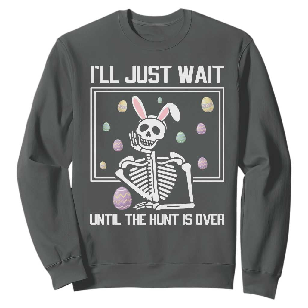 Funny Easter Skeleton Sweatshirt I'll Just Wait Until The Hunt Is Over TS14 Dark Heather Print Your Wear