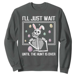 Funny Easter Skeleton Sweatshirt I'll Just Wait Until The Hunt Is Over TS14 Dark Heather Print Your Wear