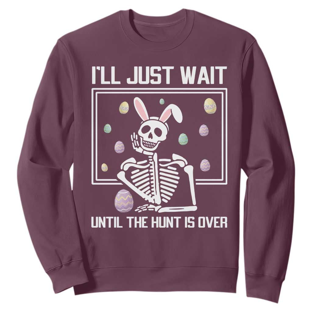 Funny Easter Skeleton Sweatshirt I'll Just Wait Until The Hunt Is Over TS14 Maroon Print Your Wear