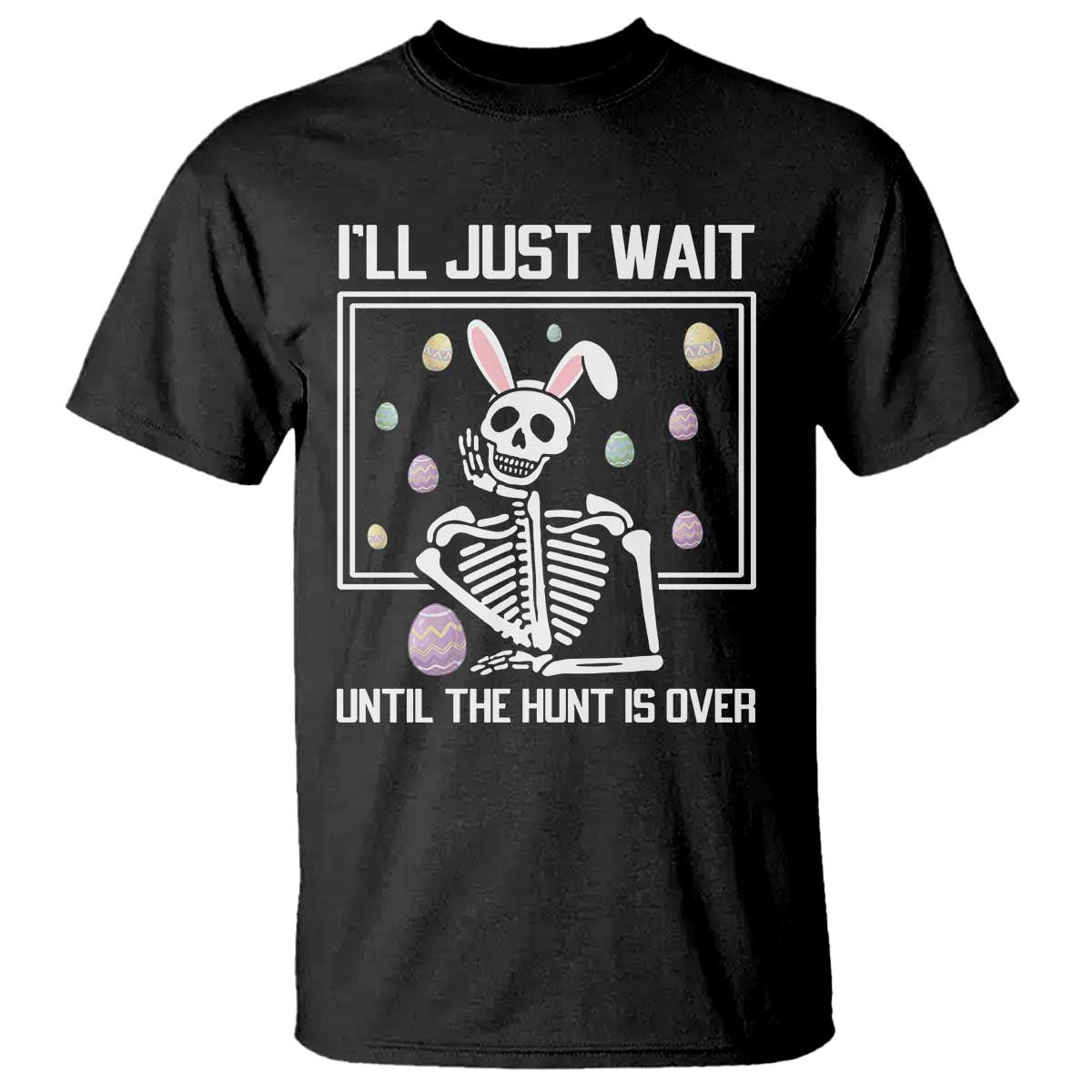 Funny Easter Skeleton T Shirt I'll Just Wait Until The Hunt Is Over TS14 Black Print Your Wear