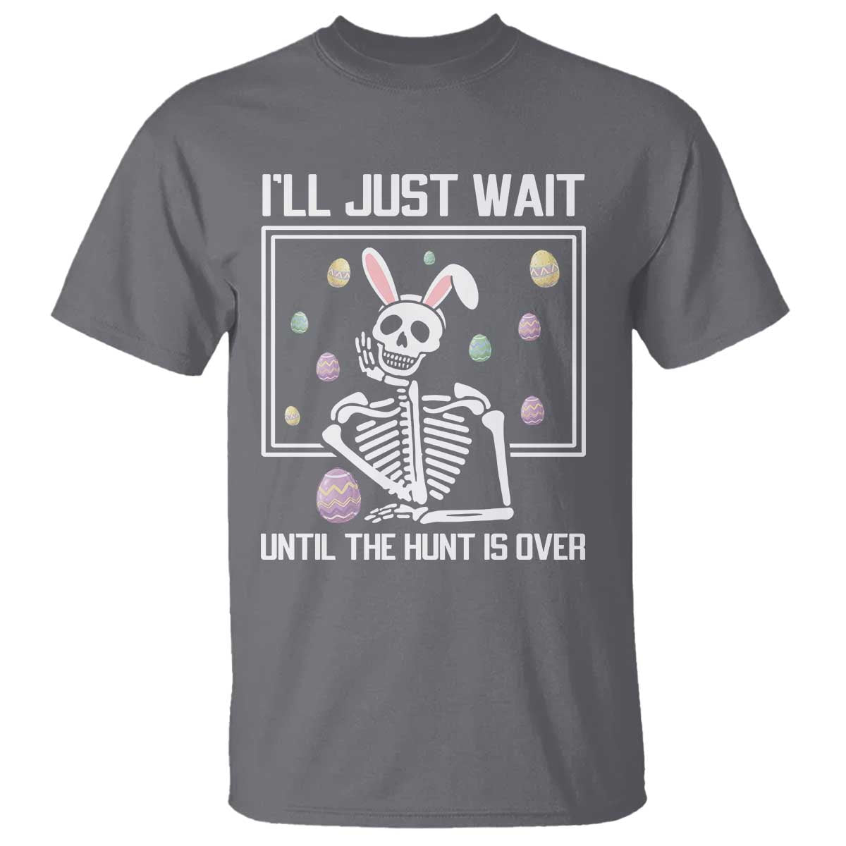 Funny Easter Skeleton T Shirt I'll Just Wait Until The Hunt Is Over TS14 Charcoal Print Your Wear